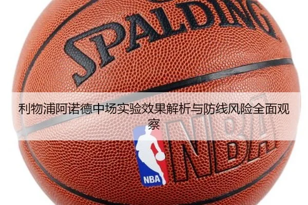利物浦阿诺德中场实验效果解析与防线风险全面观察