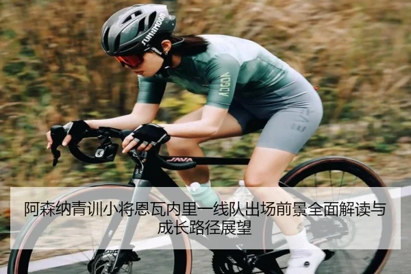 阿森纳青训小将恩瓦内里一线队出场前景全面解读与成长路径展望