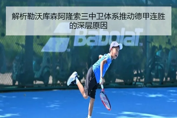 解析勒沃库森阿隆索三中卫体系推动德甲连胜的深层原因