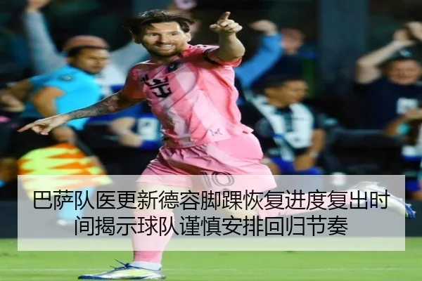 巴萨队医更新德容脚踝恢复进度复出时间揭示球队谨慎安排回归节奏