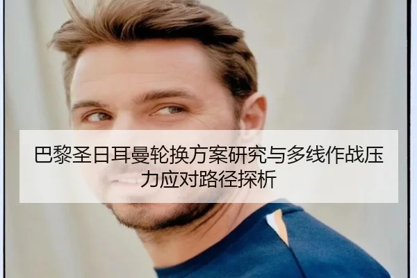 巴黎圣日耳曼轮换方案研究与多线作战压力应对路径探析